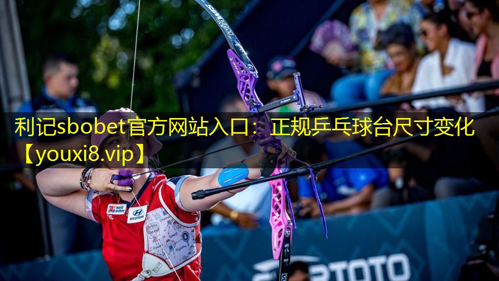 利记sbobet官方网站入口：正规乒乓球台尺寸变化