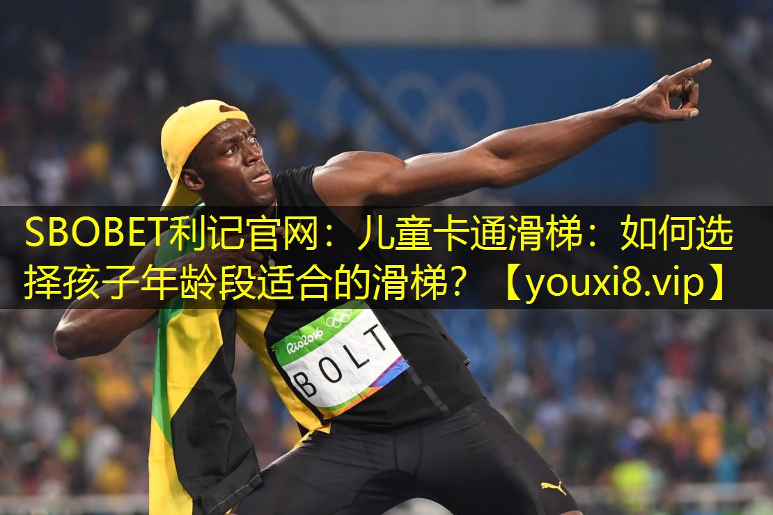 SBOBET利记官网：儿童卡通滑梯：如何选择孩子年龄段适合的滑梯？