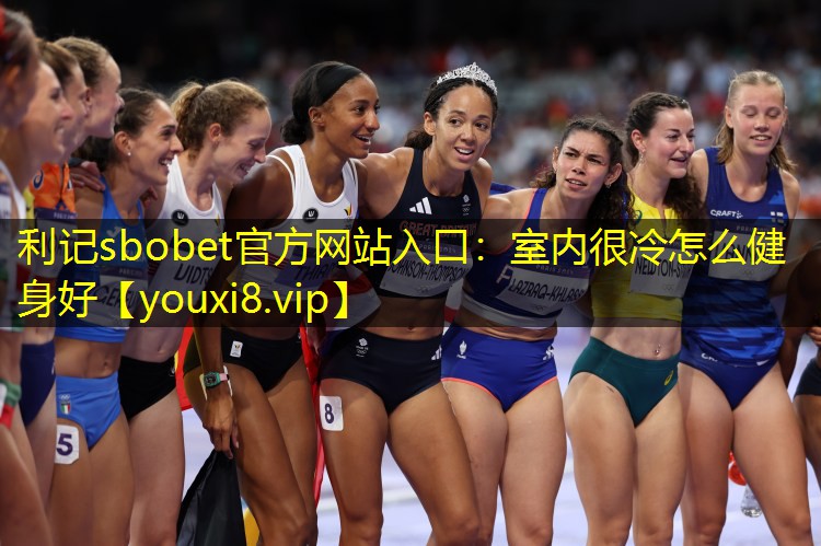 利记sbobet官方网站入口：室内很冷怎么健身好