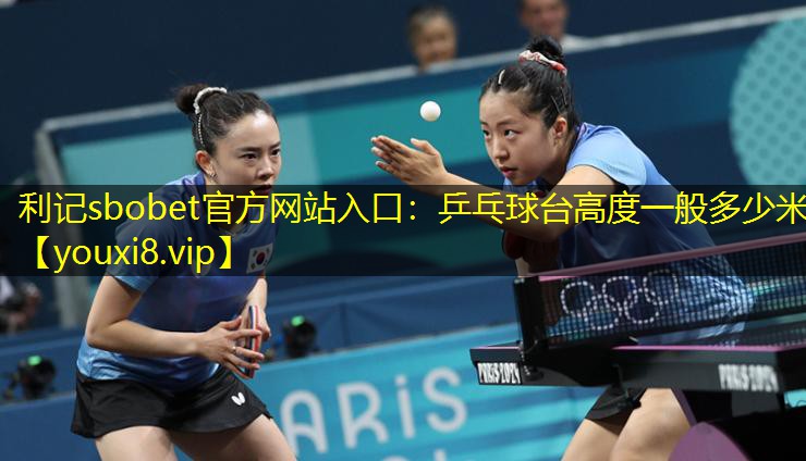 乒乓球台高度一般多少米 乒乓球台高度一般多少米