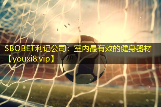 SBOBET利记公司：室内最有效的健身器材