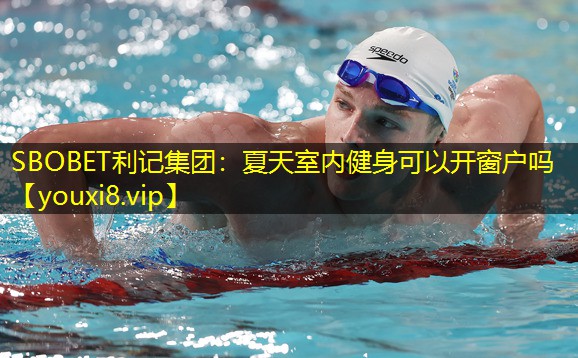 SBOBET利记集团：夏天室内健身可以开窗户吗