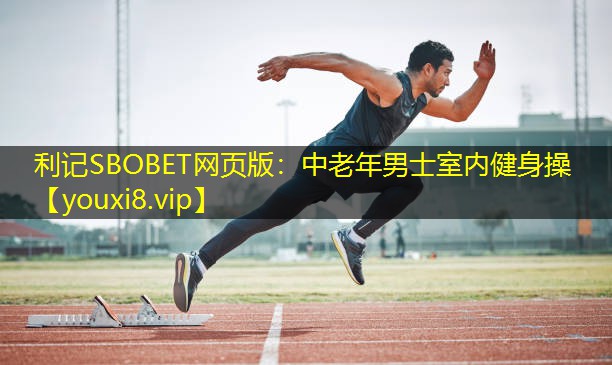 利记SBOBET网页版：中老年男士室内健身操