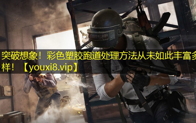 突破想象！彩色塑胶跑道处理方法从未如此丰富多样！