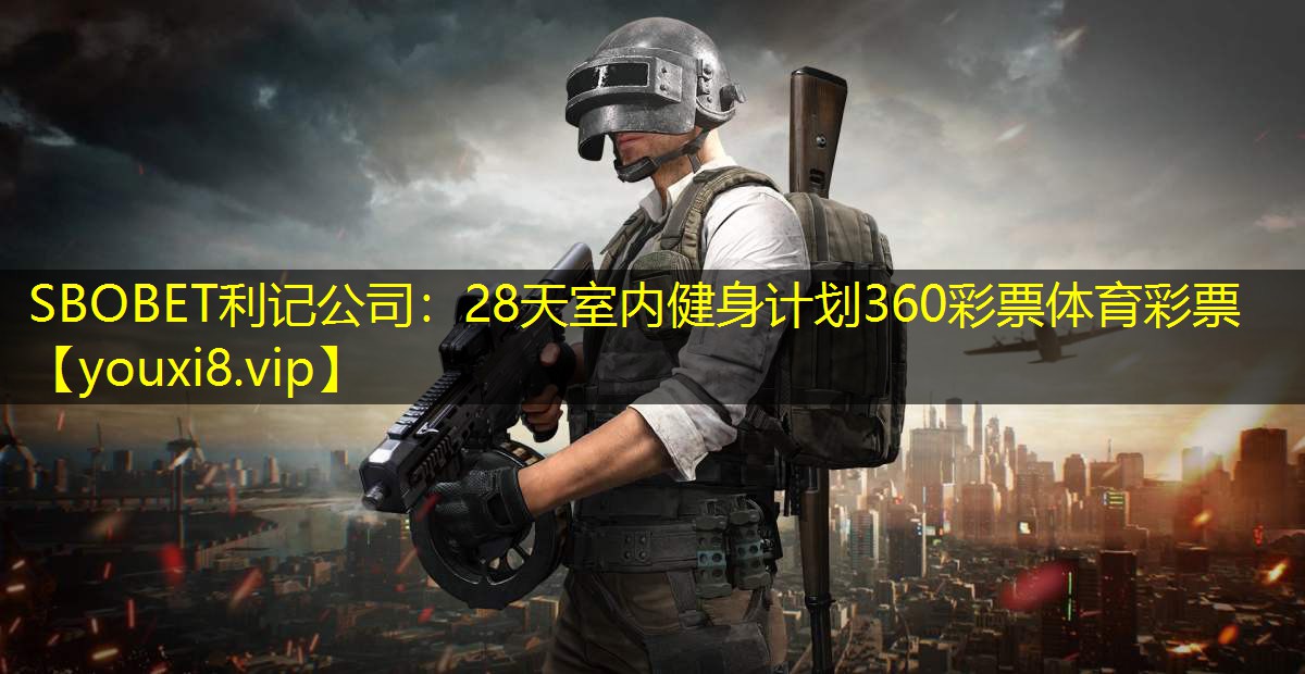 SBOBET利记公司：28天室内健身计划360彩票体育彩票