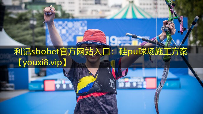 利记sbobet官方网站入口：硅pu球场施工方案