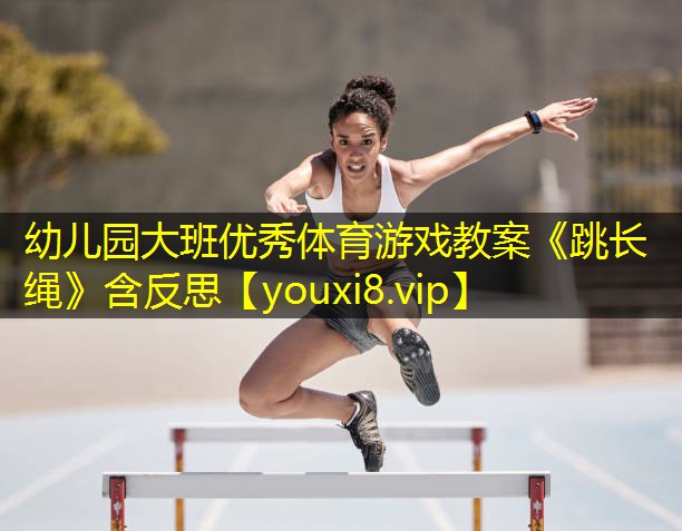 幼儿园大班优秀体育游戏教案《跳长绳》含反思