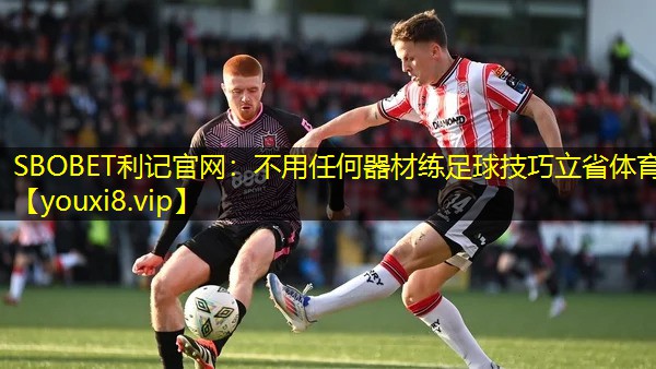 SBOBET利记官网：不用任何器材练足球技巧立省体育