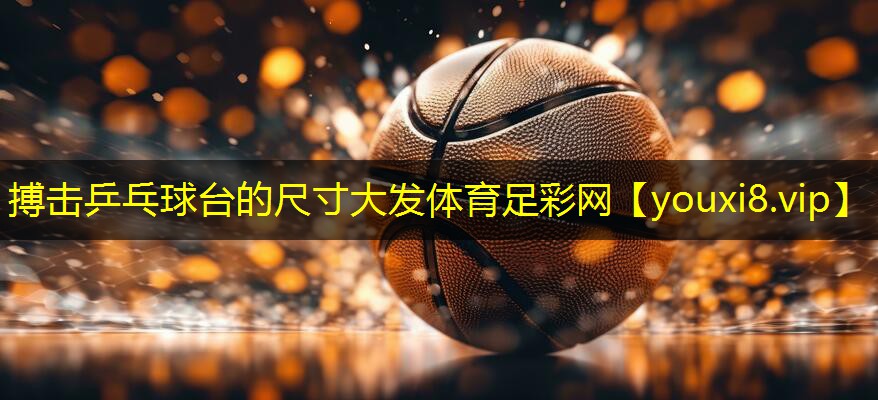 搏击乒乓球台的尺寸大发体育足彩网