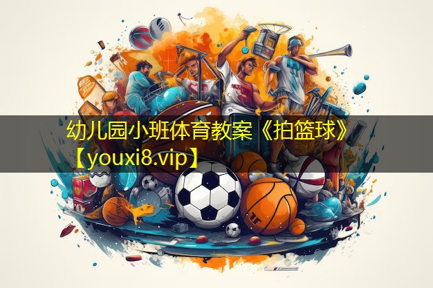 幼儿园小班体育教案《拍篮球》