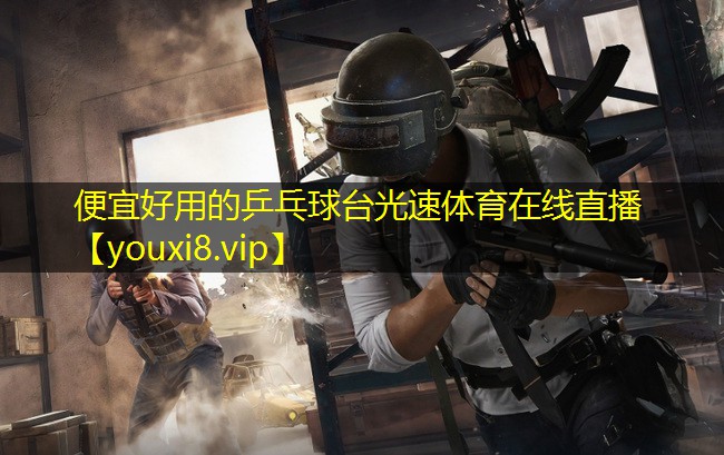 便宜好用的乒乓球台光速体育在线直播