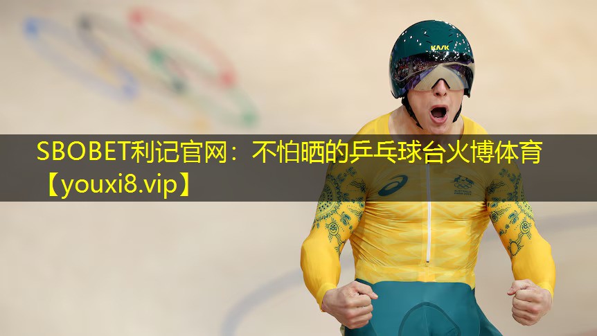 SBOBET利记官网：不怕晒的乒乓球台火博体育