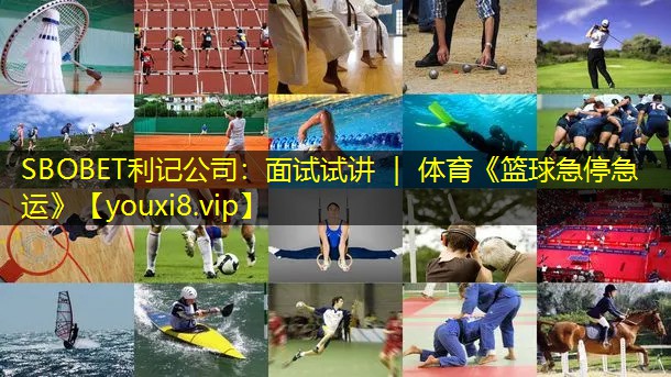 SBOBET利记公司：面试试讲 ｜ 体育《篮球急停急运》