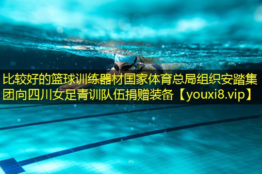 比较好的篮球训练器材国家体育总局组织安踏集团向四川女足青训队伍捐赠装备