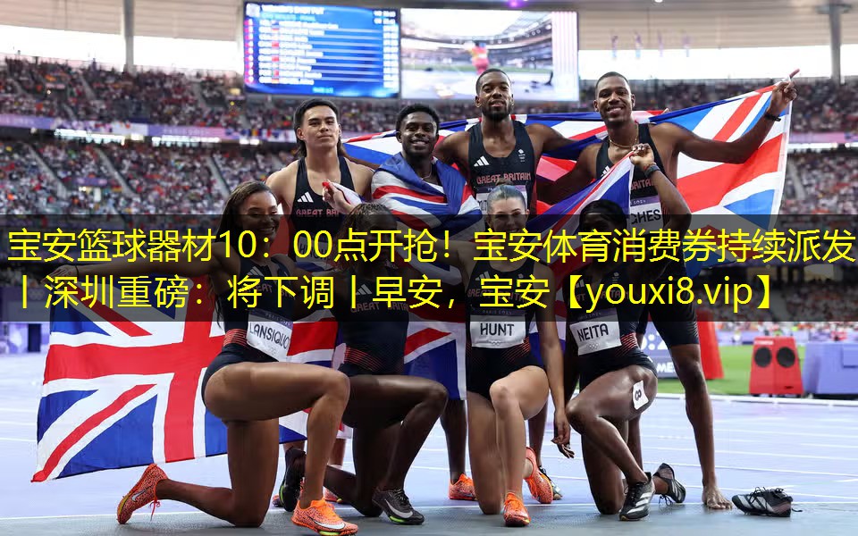 宝安篮球器材10：00点开抢！宝安体育消费券持续派发丨深圳重磅：将下调丨早安，宝安