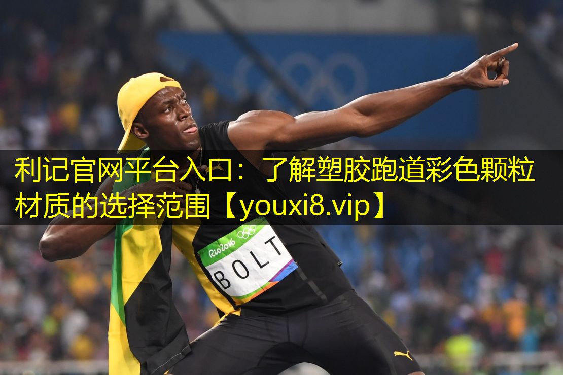 利记官网平台入口：了解塑胶跑道彩色颗粒材质的选择范围