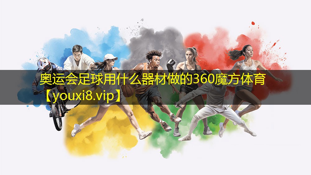奥运会足球用什么器材做的360魔方体育