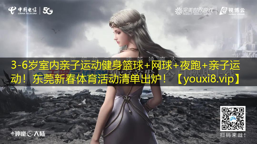 3-6岁室内亲子运动健身篮球+网球+夜跑+亲子运动！东莞新春体育活动清单出炉！