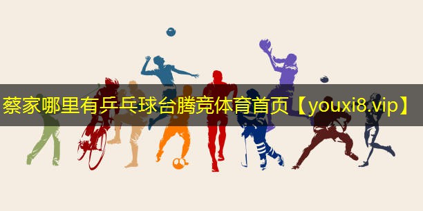 蔡家哪里有乒乓球台腾竞体育首页