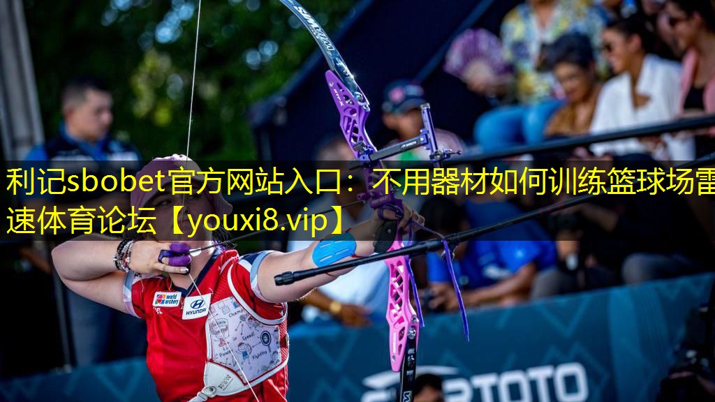 利记sbobet官方网站入口：不用器材如何训练篮球场雷速体育论坛