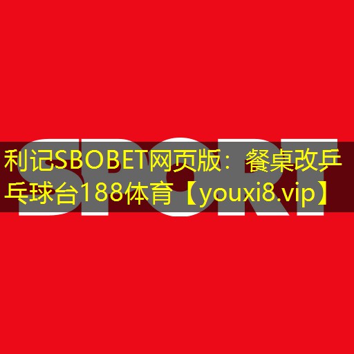 利记SBOBET网页版：餐桌改乒乓球台188体育