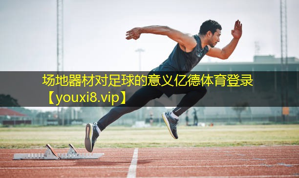 场地器材对足球的意义亿德体育登录