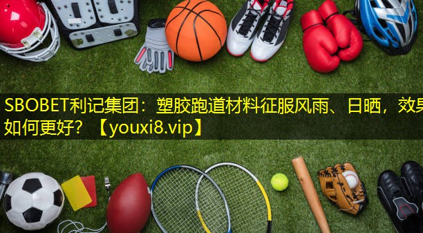 塑胶跑道材料征服风雨、日晒,效果如何更好? 塑胶跑道材料征服风雨、日晒,效果如何更好?